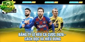 Bảng Tỷ Lệ Kèo Cá Cược 2026 - Cách Đọc Và Hiểu Đúng