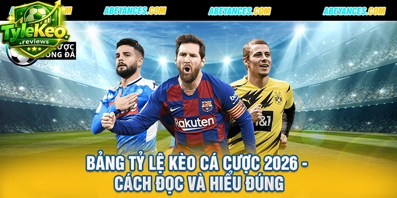 Bảng Tỷ Lệ Kèo Cá Cược 2026 - Cách Đọc Và Hiểu Đúng