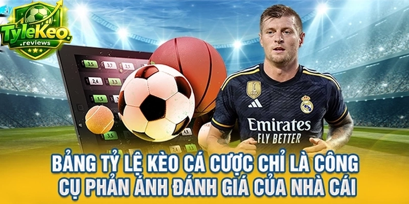 Bảng tỷ lệ kèo cá cược chỉ là công cụ phản ánh đánh giá của nhà cái