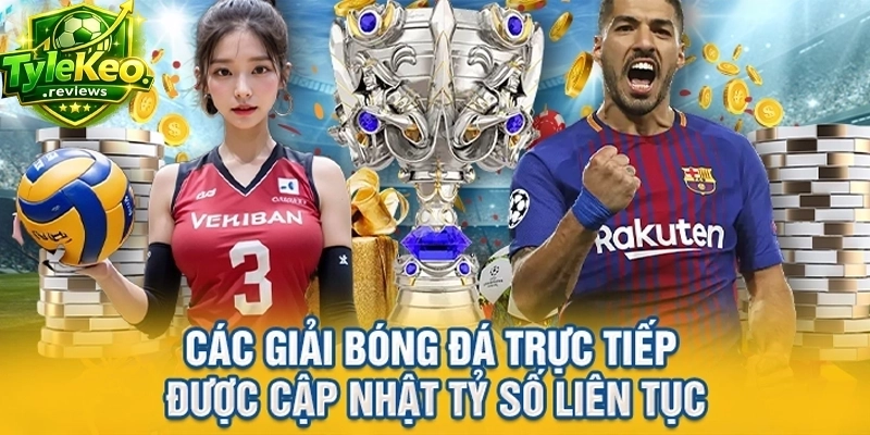 Các giải bóng đá trực tiếp được cập nhật tỷ số liên tục