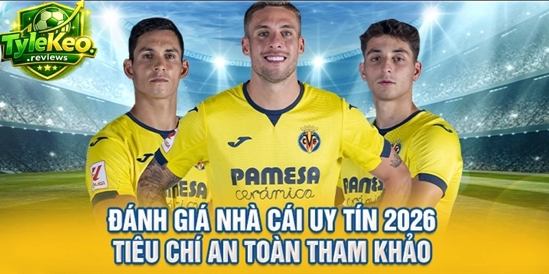 Đánh Giá Nhà Cái Uy Tín 2026 Tiêu Chí An Toàn Tham Khảo