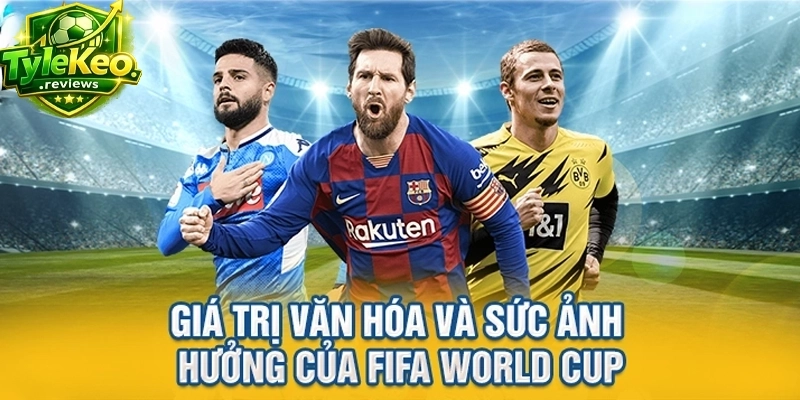 Giá trị văn hóa và sức ảnh hưởng của FIFA World Cup