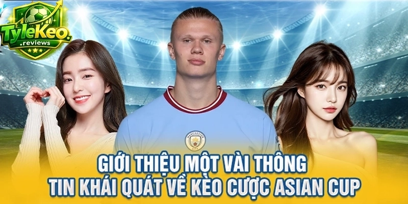 Giới thiệu một vài thông tin khái quát về kèo cược Asian Cup