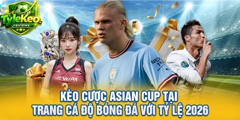 Kèo Cược Asian Cup Tại Trang Cá Độ Bóng Đá Với Tỷ Lệ 2026