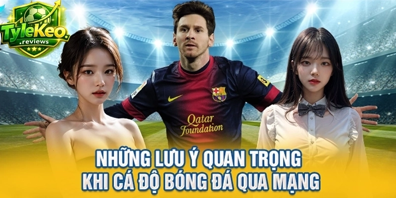 Những lưu ý quan trọng khi cá độ bóng đá qua mạng