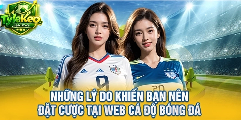 Những lý do khiến bạn nên đặt cược tại web cá độ bóng đá
