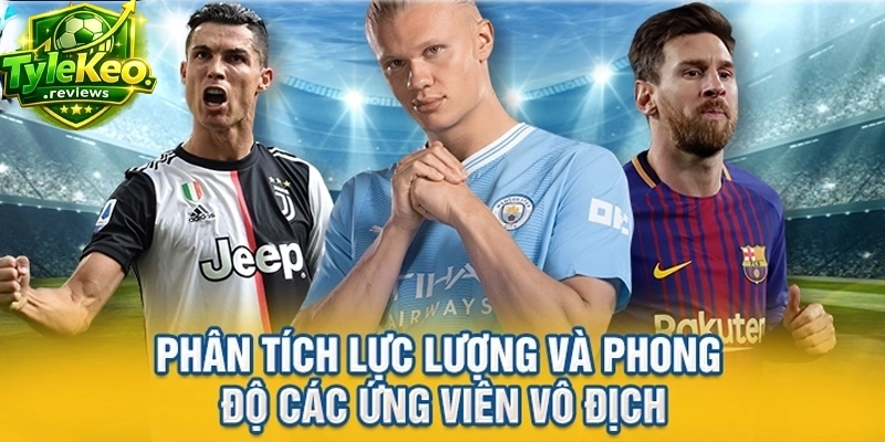 Phân tích lực lượng và phong độ các ứng viên vô địch