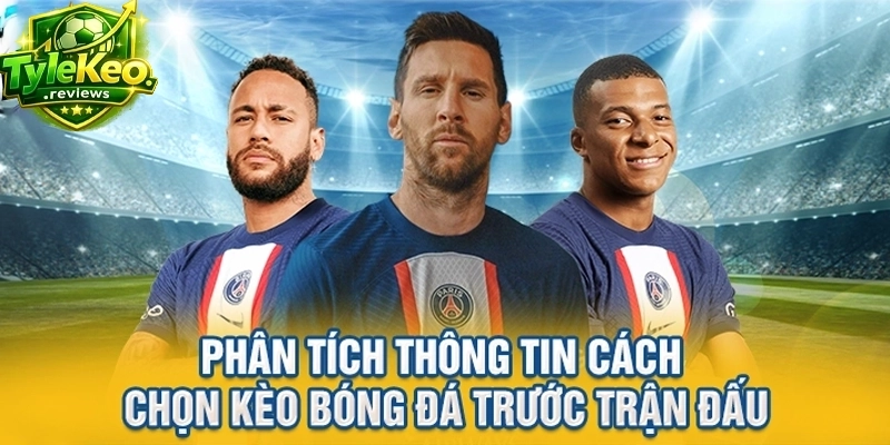 Phân tích thông tin cách chọn kèo bóng đá trước trận đấu