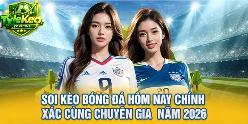 Soi Kèo Bóng Đá Hôm Nay Chính Xác Cùng Chuyên Gia Năm 2026