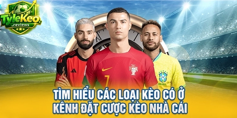 Tìm hiểu các loại kèo có ở kênh đặt cược kèo nhà cái