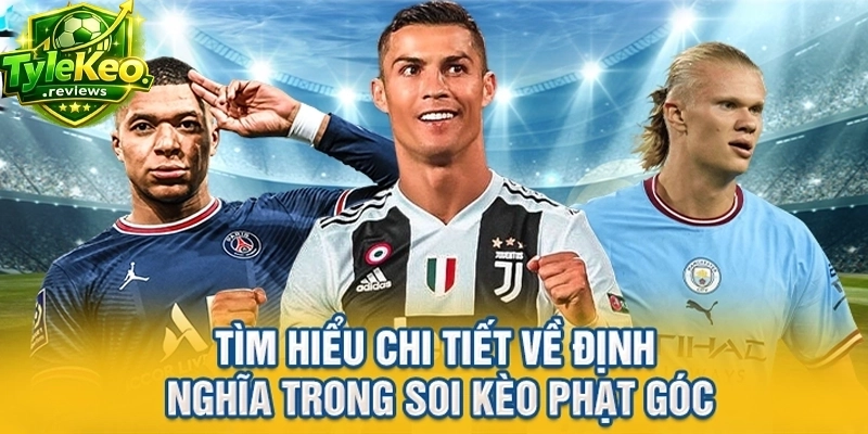 Tìm hiểu chi tiết về định nghĩa trong soi kèo phạt góc