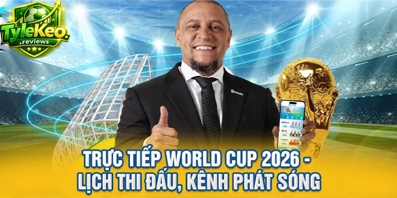 Trực Tiếp World Cup 2026 - Lịch Thi Đấu, Kênh Phát Sóng