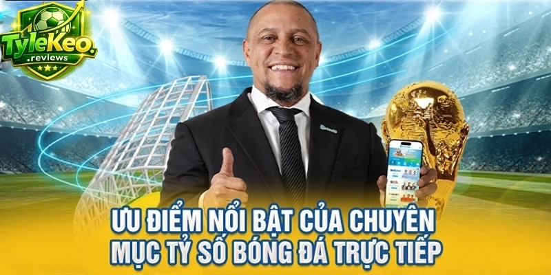 Ưu điểm nổi bật của chuyên mục tỷ số bóng đá trực tiếp