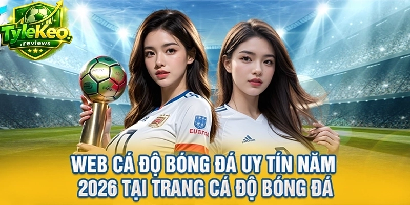 Web Cá Độ Bóng Đá Uy Tín Năm 2026 Tại Trang Cá Độ Bóng Đá