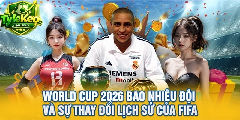 World Cup 2026 bao nhiêu đội và sự thay đổi lịch sử của FIFA