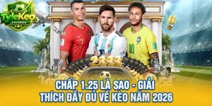 Chấp 1.25 Là Sao - Giải Thích Đầy Đủ Về Kèo Năm 2026