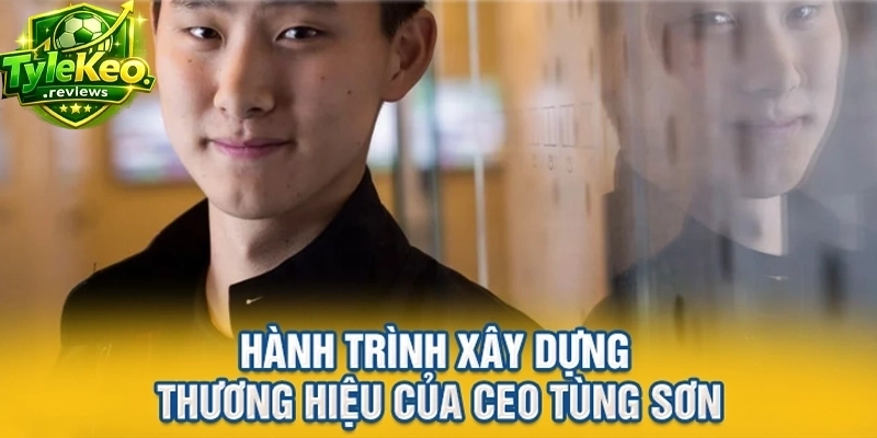 Hành trình xây dựng thương hiệu của CEO Tùng Sơn