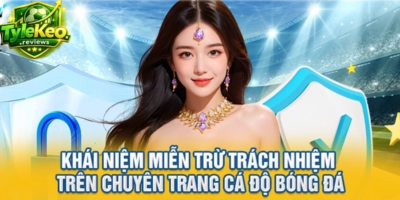 Khái niệm miễn trừ trách nhiệm trên chuyên trang cá độ bóng đá