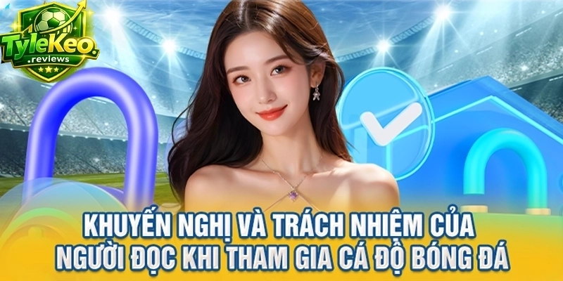 Khuyến nghị và trách nhiệm của người đọc khi tham gia cá độ bóng đá