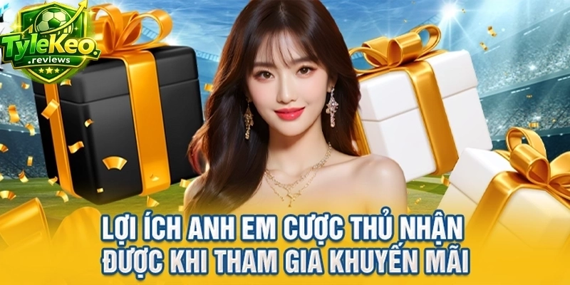 Lợi ích anh em cược thủ nhận được khi tham gia khuyến mãi