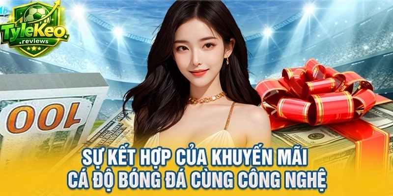 Sự kết hợp của khuyến mãi cá độ bóng đá cùng công nghệ