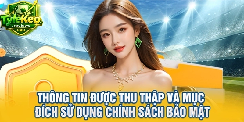 Thông tin được thu thập và mục đích sử dụng chính sách bảo mật