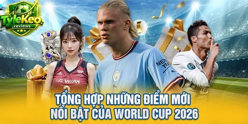 Tổng hợp những điểm mới nổi bật của World Cup 2026