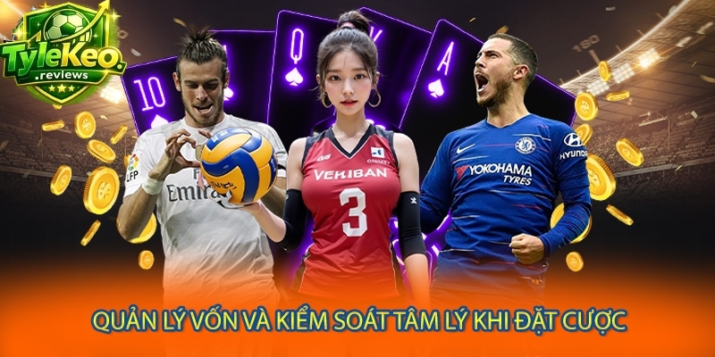 Quản lý vốn và kiểm soát tâm lý khi đặt cược